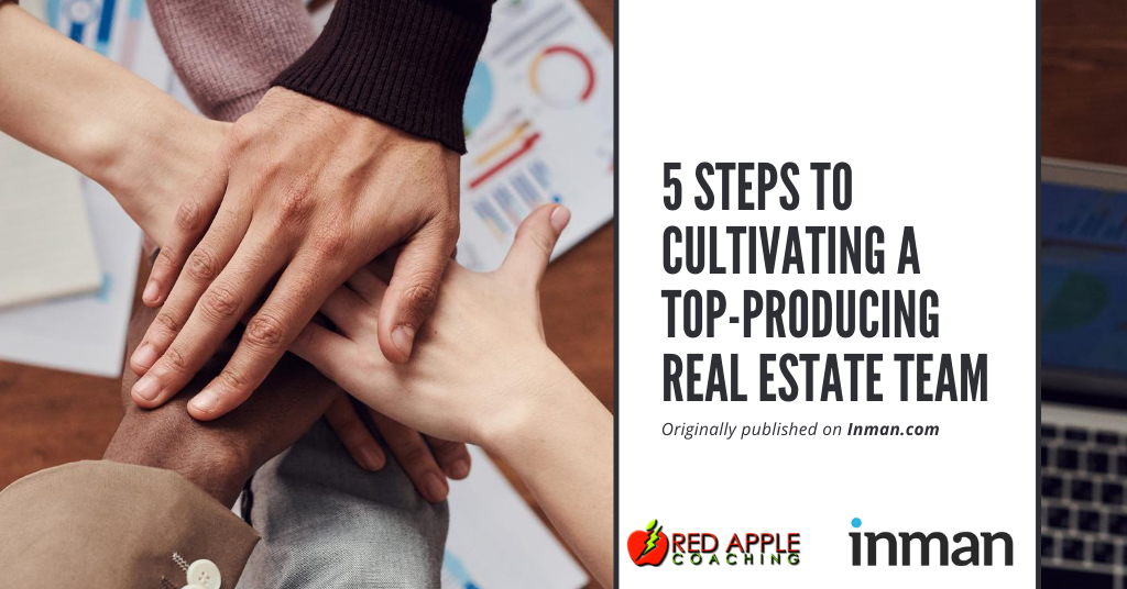 5 Steps To Cultivating A Top Producing Real Estate Team Red Apple Coaching Top Real Estate